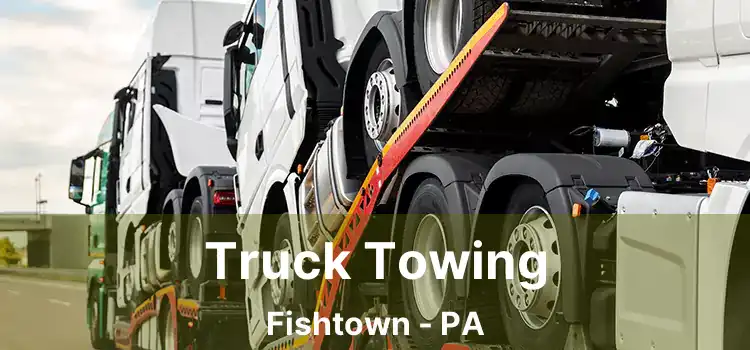 Truck Towing Fishtown - PA