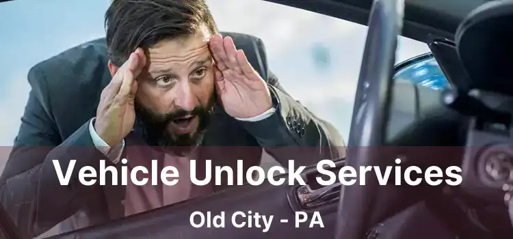 Vehicle Unlock Services Old City - PA