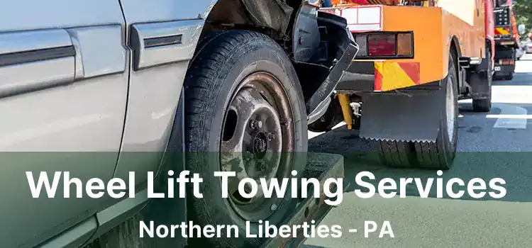 Wheel Lift Towing Services Northern Liberties - PA